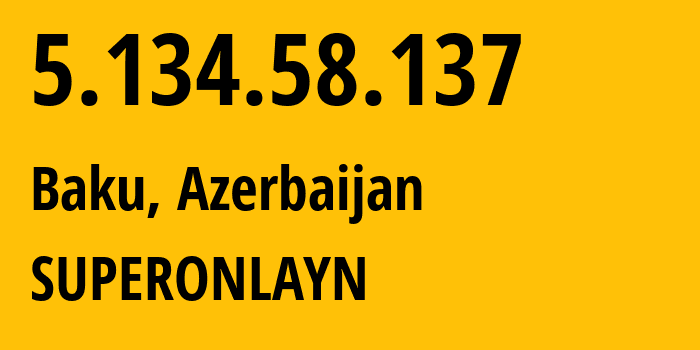 IP address 5.134.58.137 (Baku, Baku City, Azerbaijan) get location, coordinates on map, ISP provider AS39232 SUPERONLAYN // who is provider of ip address 5.134.58.137, whose IP address
