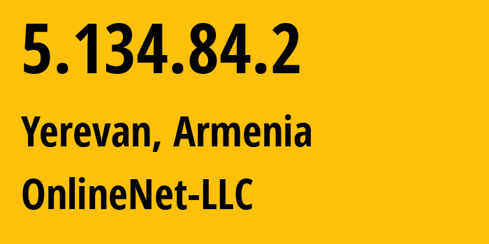 IP address 5.134.84.2 (Yerevan, Yerevan, Armenia) get location, coordinates on map, ISP provider AS215157 OnlineNet-LLC // who is provider of ip address 5.134.84.2, whose IP address