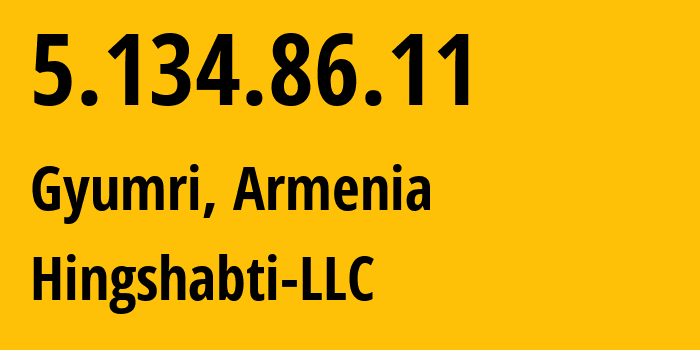 IP-адрес 5.134.86.11 (Гюмри, Ширакская область, Армения) определить местоположение, координаты на карте, ISP провайдер AS215501 Hingshabti-LLC // кто провайдер айпи-адреса 5.134.86.11