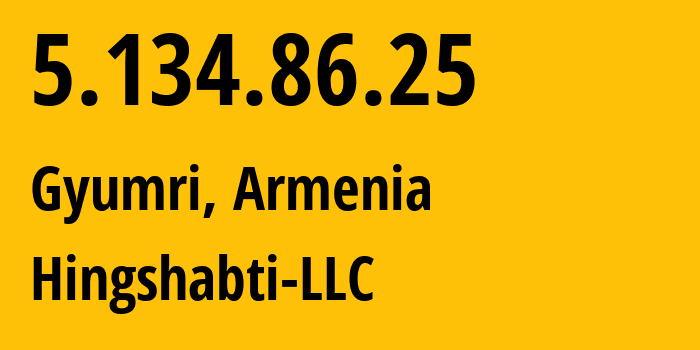 IP address 5.134.86.25 (Gyumri, Shirak, Armenia) get location, coordinates on map, ISP provider AS215501 Hingshabti-LLC // who is provider of ip address 5.134.86.25, whose IP address