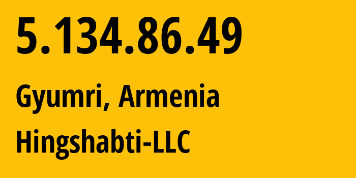 IP address 5.134.86.49 (Gyumri, Shirak, Armenia) get location, coordinates on map, ISP provider AS215501 Hingshabti-LLC // who is provider of ip address 5.134.86.49, whose IP address