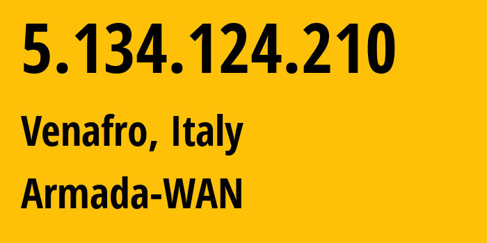 IP address 5.134.124.210 (Venafro, Molise, Italy) get location, coordinates on map, ISP provider AS3242 Armada-WAN // who is provider of ip address 5.134.124.210, whose IP address