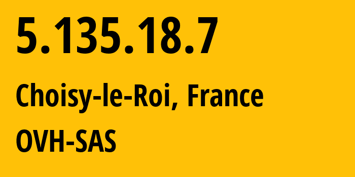 IP-адрес 5.135.18.7 (Шуази-ле-Руа, Иль-де-Франс, Франция) определить местоположение, координаты на карте, ISP провайдер AS16276 OVH-SAS // кто провайдер айпи-адреса 5.135.18.7