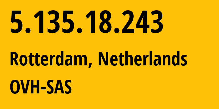 IP-адрес 5.135.18.243 (Роттердам, Южная Голландия, Нидерланды) определить местоположение, координаты на карте, ISP провайдер AS16276 OVH-SAS // кто провайдер айпи-адреса 5.135.18.243
