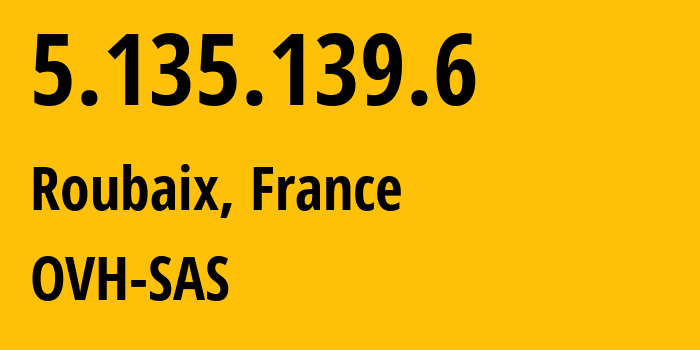 IP address 5.135.139.6 (Roubaix, Hauts-de-France, France) get location, coordinates on map, ISP provider AS16276 OVH-SAS // who is provider of ip address 5.135.139.6, whose IP address