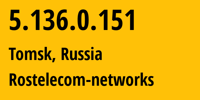 IP address 5.136.0.151 (Tomsk, Tomsk Oblast, Russia) get location, coordinates on map, ISP provider AS12389 Rostelecom-networks // who is provider of ip address 5.136.0.151, whose IP address