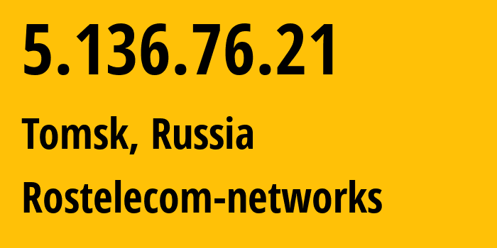 IP address 5.136.76.21 (Tomsk, Tomsk Oblast, Russia) get location, coordinates on map, ISP provider AS12389 Rostelecom-networks // who is provider of ip address 5.136.76.21, whose IP address