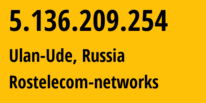 IP address 5.136.209.254 (Ulan-Ude, Buryatiya Republic, Russia) get location, coordinates on map, ISP provider AS12389 Rostelecom-networks // who is provider of ip address 5.136.209.254, whose IP address