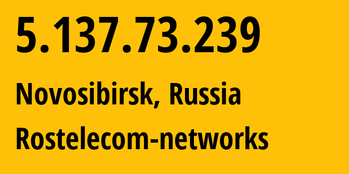 IP address 5.137.73.239 (Novosibirsk, Novosibirsk Oblast, Russia) get location, coordinates on map, ISP provider AS12389 Rostelecom-networks // who is provider of ip address 5.137.73.239, whose IP address