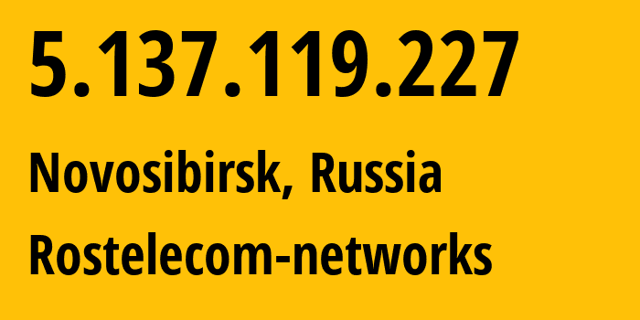 IP address 5.137.119.227 (Novosibirsk, Novosibirsk Oblast, Russia) get location, coordinates on map, ISP provider AS12389 Rostelecom-networks // who is provider of ip address 5.137.119.227, whose IP address