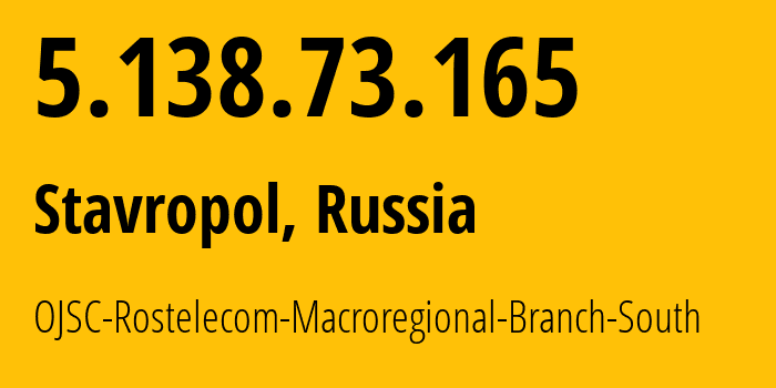 IP address 5.138.73.165 (Stavropol, Stavropol Kray, Russia) get location, coordinates on map, ISP provider AS12389 OJSC-Rostelecom-Macroregional-Branch-South // who is provider of ip address 5.138.73.165, whose IP address