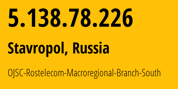 IP-адрес 5.138.78.226 (Ставрополь, Ставрополье, Россия) определить местоположение, координаты на карте, ISP провайдер AS12389 OJSC-Rostelecom-Macroregional-Branch-South // кто провайдер айпи-адреса 5.138.78.226