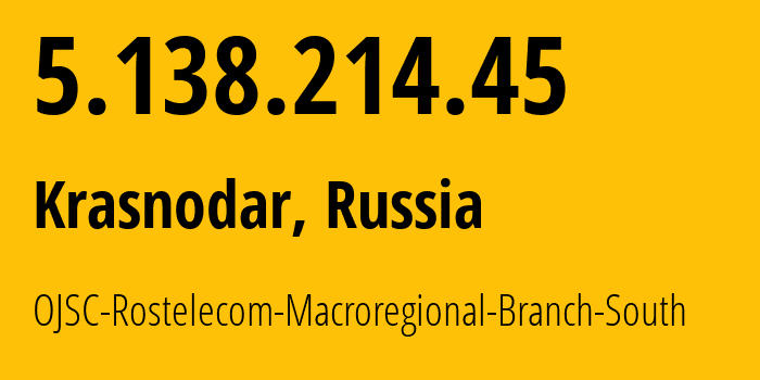 IP address 5.138.214.45 (Krasnodar, Krasnodar Krai, Russia) get location, coordinates on map, ISP provider AS12389 OJSC-Rostelecom-Macroregional-Branch-South // who is provider of ip address 5.138.214.45, whose IP address