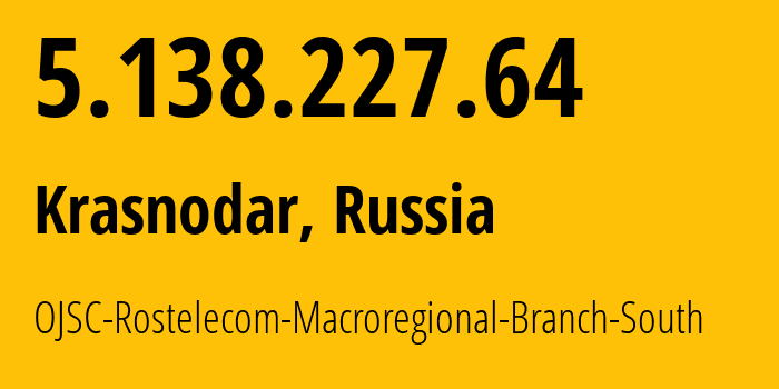 IP address 5.138.227.64 (Krasnodar, Krasnodar Krai, Russia) get location, coordinates on map, ISP provider AS12389 OJSC-Rostelecom-Macroregional-Branch-South // who is provider of ip address 5.138.227.64, whose IP address