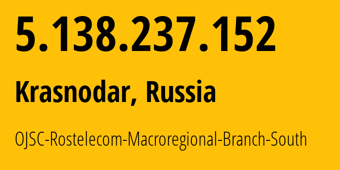 IP address 5.138.237.152 (Krasnodar, Krasnodar Krai, Russia) get location, coordinates on map, ISP provider AS12389 OJSC-Rostelecom-Macroregional-Branch-South // who is provider of ip address 5.138.237.152, whose IP address