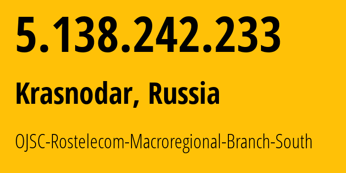 IP address 5.138.242.233 (Krasnodar, Krasnodar Krai, Russia) get location, coordinates on map, ISP provider AS12389 OJSC-Rostelecom-Macroregional-Branch-South // who is provider of ip address 5.138.242.233, whose IP address