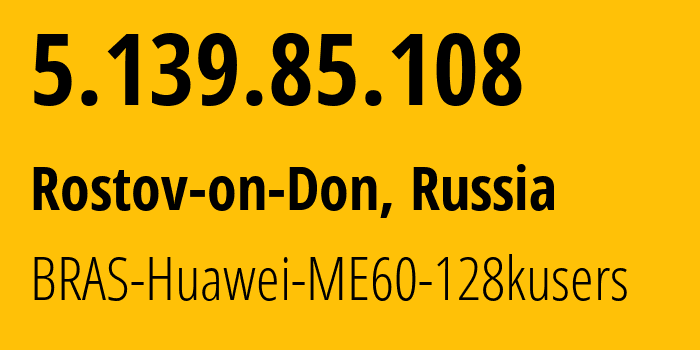 IP-адрес 5.139.85.108 (Ростов-на-Дону, Ростовская Область, Россия) определить местоположение, координаты на карте, ISP провайдер AS12389 BRAS-Huawei-ME60-128kusers // кто провайдер айпи-адреса 5.139.85.108