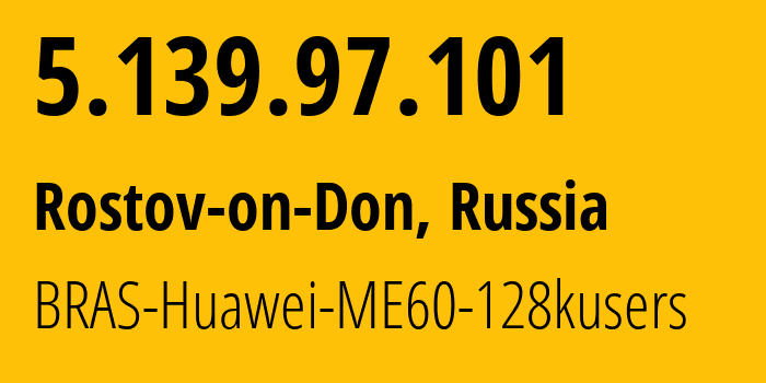 IP address 5.139.97.101 (Rostov-on-Don, Rostov Oblast, Russia) get location, coordinates on map, ISP provider AS12389 BRAS-Huawei-ME60-128kusers // who is provider of ip address 5.139.97.101, whose IP address