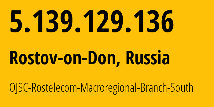 IP address 5.139.129.136 (Rostov-on-Don, Rostov Oblast, Russia) get location, coordinates on map, ISP provider AS12389 OJSC-Rostelecom-Macroregional-Branch-South // who is provider of ip address 5.139.129.136, whose IP address