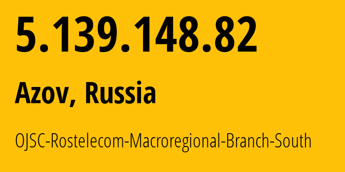 IP-адрес 5.139.148.82 (Азов, Ростовская Область, Россия) определить местоположение, координаты на карте, ISP провайдер AS12389 OJSC-Rostelecom-Macroregional-Branch-South // кто провайдер айпи-адреса 5.139.148.82