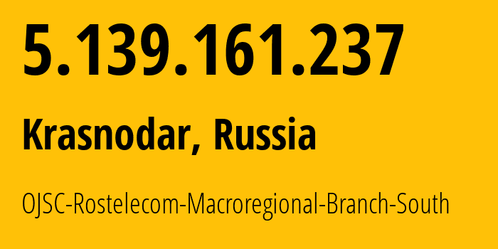 IP address 5.139.161.237 (Krasnodar, Krasnodar Krai, Russia) get location, coordinates on map, ISP provider AS12389 OJSC-Rostelecom-Macroregional-Branch-South // who is provider of ip address 5.139.161.237, whose IP address