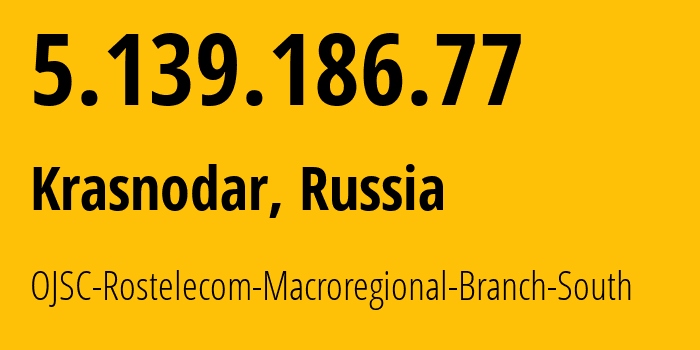IP address 5.139.186.77 (Krasnodar, Krasnodar Krai, Russia) get location, coordinates on map, ISP provider AS12389 OJSC-Rostelecom-Macroregional-Branch-South // who is provider of ip address 5.139.186.77, whose IP address