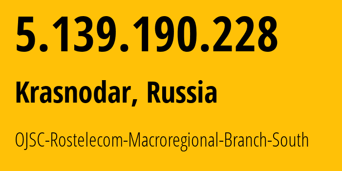 IP-адрес 5.139.190.228 (Краснодар, Краснодарский край, Россия) определить местоположение, координаты на карте, ISP провайдер AS12389 OJSC-Rostelecom-Macroregional-Branch-South // кто провайдер айпи-адреса 5.139.190.228