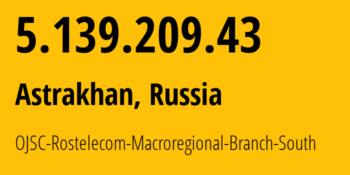 IP address 5.139.209.43 (Astrakhan, Astrakhan Oblast, Russia) get location, coordinates on map, ISP provider AS35177 OJSC-Rostelecom-Macroregional-Branch-South // who is provider of ip address 5.139.209.43, whose IP address