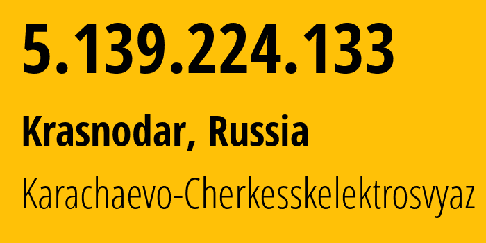 IP address 5.139.224.133 (Krasnodar, Krasnodar Krai, Russia) get location, coordinates on map, ISP provider AS12389 Karachaevo-Cherkesskelektrosvyaz // who is provider of ip address 5.139.224.133, whose IP address