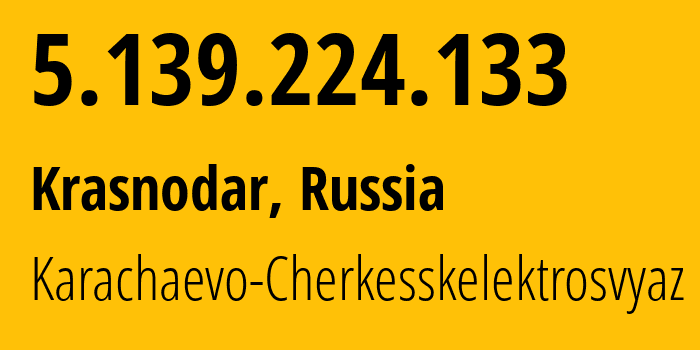 IP-адрес 5.139.224.133 (Краснодар, Краснодарский край, Россия) определить местоположение, координаты на карте, ISP провайдер AS12389 Karachaevo-Cherkesskelektrosvyaz // кто провайдер айпи-адреса 5.139.224.133