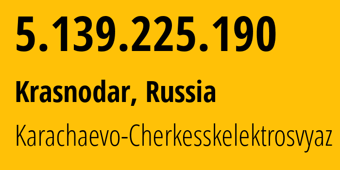 IP address 5.139.225.190 (Krasnodar, Krasnodar Krai, Russia) get location, coordinates on map, ISP provider AS12389 Karachaevo-Cherkesskelektrosvyaz // who is provider of ip address 5.139.225.190, whose IP address