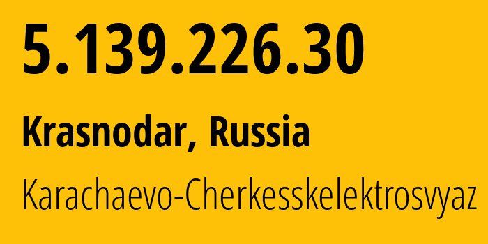 IP address 5.139.226.30 (Krasnodar, Krasnodar Krai, Russia) get location, coordinates on map, ISP provider AS12389 Karachaevo-Cherkesskelektrosvyaz // who is provider of ip address 5.139.226.30, whose IP address