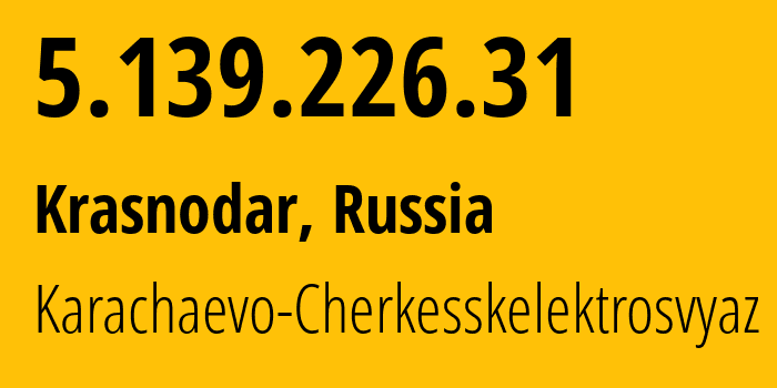 IP address 5.139.226.31 (Krasnodar, Krasnodar Krai, Russia) get location, coordinates on map, ISP provider AS12389 Karachaevo-Cherkesskelektrosvyaz // who is provider of ip address 5.139.226.31, whose IP address