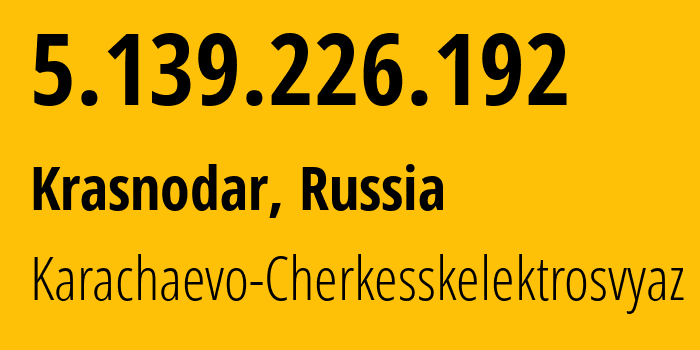 IP-адрес 5.139.226.192 (Краснодар, Краснодарский край, Россия) определить местоположение, координаты на карте, ISP провайдер AS12389 Karachaevo-Cherkesskelektrosvyaz // кто провайдер айпи-адреса 5.139.226.192