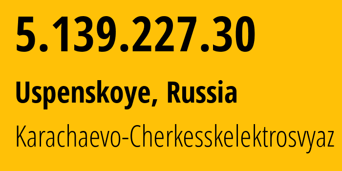 IP address 5.139.227.30 (Uspenskoye, Krasnodar Krai, Russia) get location, coordinates on map, ISP provider AS12389 Karachaevo-Cherkesskelektrosvyaz // who is provider of ip address 5.139.227.30, whose IP address