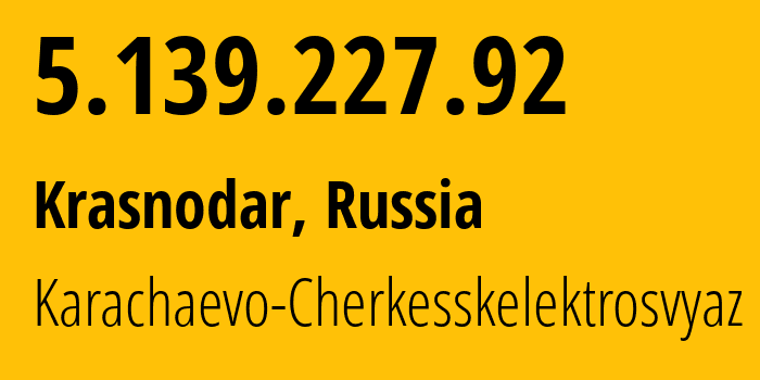 IP address 5.139.227.92 (Krasnodar, Krasnodar Krai, Russia) get location, coordinates on map, ISP provider AS12389 Karachaevo-Cherkesskelektrosvyaz // who is provider of ip address 5.139.227.92, whose IP address