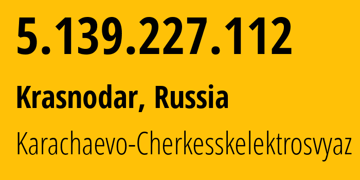 IP-адрес 5.139.227.112 (Краснодар, Краснодарский край, Россия) определить местоположение, координаты на карте, ISP провайдер AS12389 Karachaevo-Cherkesskelektrosvyaz // кто провайдер айпи-адреса 5.139.227.112