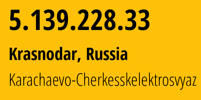 IP address 5.139.228.33 (Krasnodar, Krasnodar Krai, Russia) get location, coordinates on map, ISP provider AS12389 Karachaevo-Cherkesskelektrosvyaz // who is provider of ip address 5.139.228.33, whose IP address