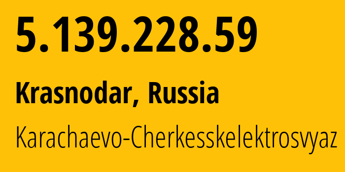 IP address 5.139.228.59 (Krasnodar, Krasnodar Krai, Russia) get location, coordinates on map, ISP provider AS12389 Karachaevo-Cherkesskelektrosvyaz // who is provider of ip address 5.139.228.59, whose IP address