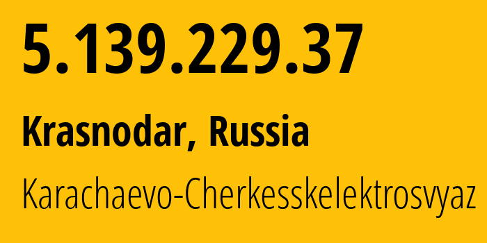 IP address 5.139.229.37 (Krasnodar, Krasnodar Krai, Russia) get location, coordinates on map, ISP provider AS12389 Karachaevo-Cherkesskelektrosvyaz // who is provider of ip address 5.139.229.37, whose IP address