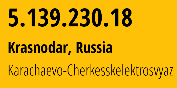 IP-адрес 5.139.230.18 (Краснодар, Краснодарский край, Россия) определить местоположение, координаты на карте, ISP провайдер AS12389 Karachaevo-Cherkesskelektrosvyaz // кто провайдер айпи-адреса 5.139.230.18