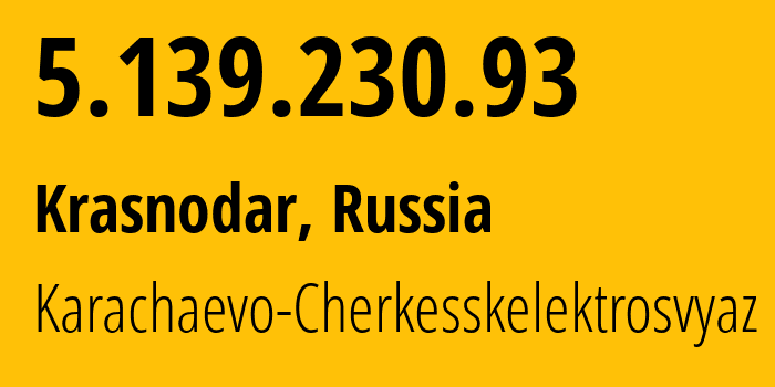 IP address 5.139.230.93 (Krasnodar, Krasnodar Krai, Russia) get location, coordinates on map, ISP provider AS12389 Karachaevo-Cherkesskelektrosvyaz // who is provider of ip address 5.139.230.93, whose IP address