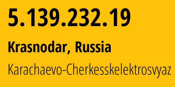 IP address 5.139.232.19 (Krasnodar, Krasnodar Krai, Russia) get location, coordinates on map, ISP provider AS12389 Karachaevo-Cherkesskelektrosvyaz // who is provider of ip address 5.139.232.19, whose IP address