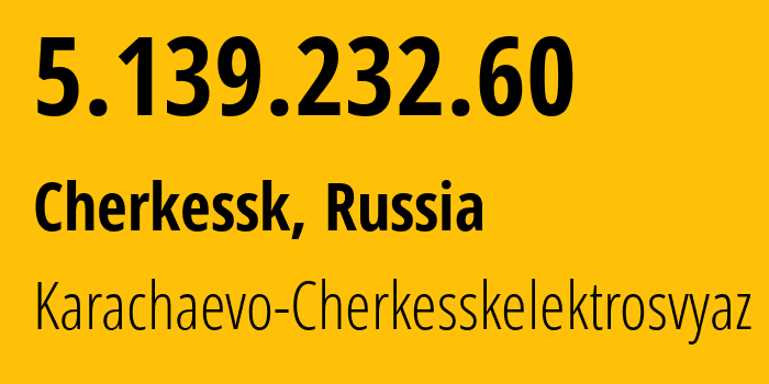 IP-адрес 5.139.232.60 (Черкесск, Карачаево-Черкессия, Россия) определить местоположение, координаты на карте, ISP провайдер AS12389 Karachaevo-Cherkesskelektrosvyaz // кто провайдер айпи-адреса 5.139.232.60