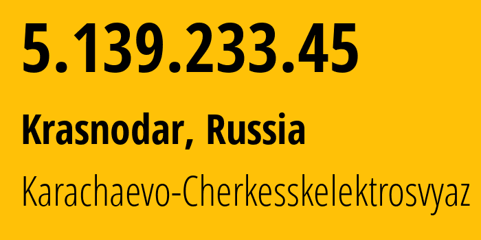 IP address 5.139.233.45 (Krasnodar, Krasnodar Krai, Russia) get location, coordinates on map, ISP provider AS12389 Karachaevo-Cherkesskelektrosvyaz // who is provider of ip address 5.139.233.45, whose IP address