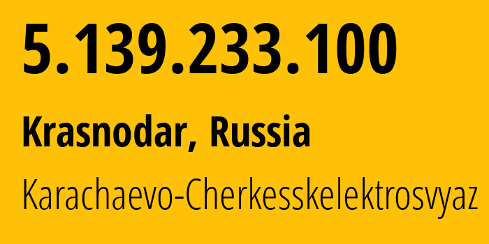 IP address 5.139.233.100 (Krasnodar, Krasnodar Krai, Russia) get location, coordinates on map, ISP provider AS12389 Karachaevo-Cherkesskelektrosvyaz // who is provider of ip address 5.139.233.100, whose IP address