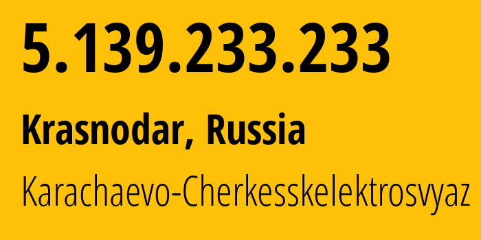 IP address 5.139.233.233 get location, coordinates on map, ISP provider AS12389 Karachaevo-Cherkesskelektrosvyaz // who is provider of ip address 5.139.233.233, whose IP address