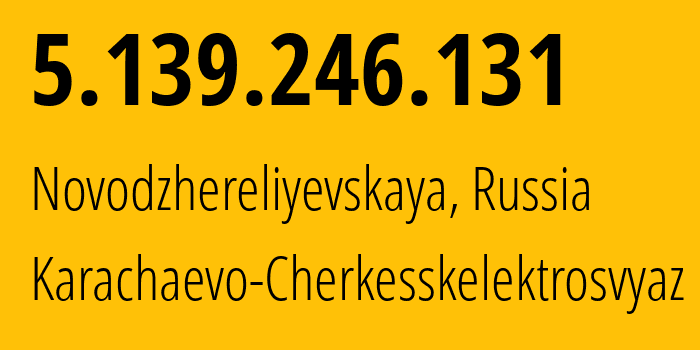 IP address 5.139.246.131 (Novodzhereliyevskaya, Krasnodar Krai, Russia) get location, coordinates on map, ISP provider AS12389 Karachaevo-Cherkesskelektrosvyaz // who is provider of ip address 5.139.246.131, whose IP address