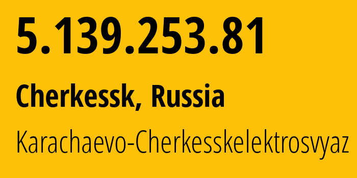 IP address 5.139.253.81 (Cherkessk, Karachayevo-Cherkesiya Republic, Russia) get location, coordinates on map, ISP provider AS12389 Karachaevo-Cherkesskelektrosvyaz // who is provider of ip address 5.139.253.81, whose IP address