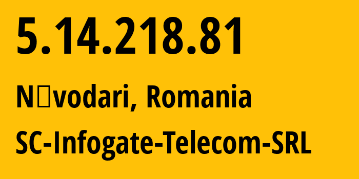 IP address 5.14.218.81 (Năvodari, Constanța County, Romania) get location, coordinates on map, ISP provider AS8708 SC-Infogate-Telecom-SRL // who is provider of ip address 5.14.218.81, whose IP address